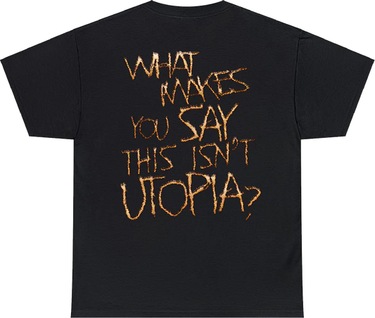 WHAT MAKES YOU SAY THIS ISN'T UTOPIA? TEE (ONLUNE EXCLUSIVE)